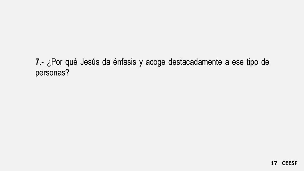 7.- ¿Por qué Jesús da énfasis y acoge destacadamente a ese tipo de personas