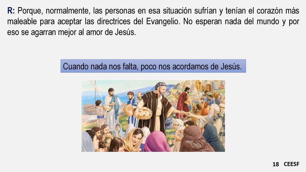 R: Porque, normalmente, las personas en esa situación sufrían y tenían el corazón más maleable para aceptar las directrices del Evangelio. No esperan nada del mundo y por eso se agarran mejor al amor de Jesús.