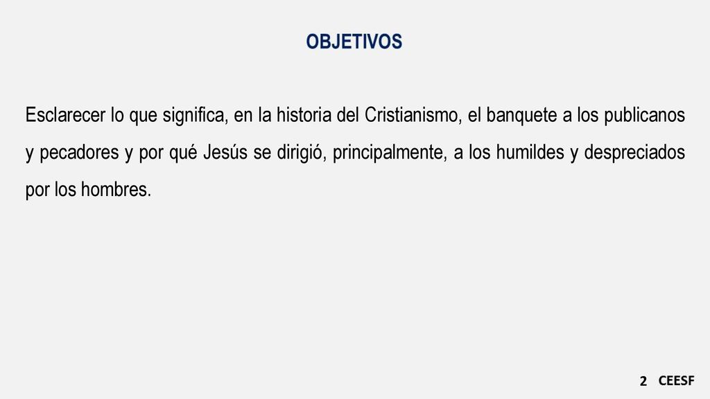 Esclarecer lo que significa, en la historia del Cristianismo, el banquete a los publicanos y pecadores y por qué Jesús se dirigió, principalmente, a los humildes y despreciados por los hombres.