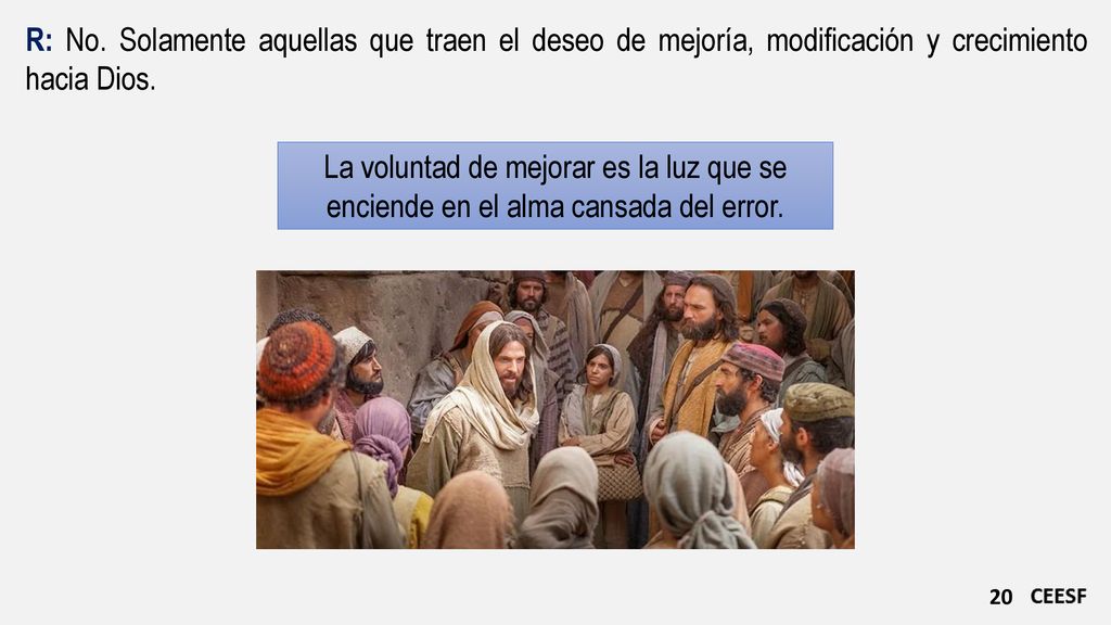 R: No. Solamente aquellas que traen el deseo de mejoría, modificación y crecimiento hacia Dios.