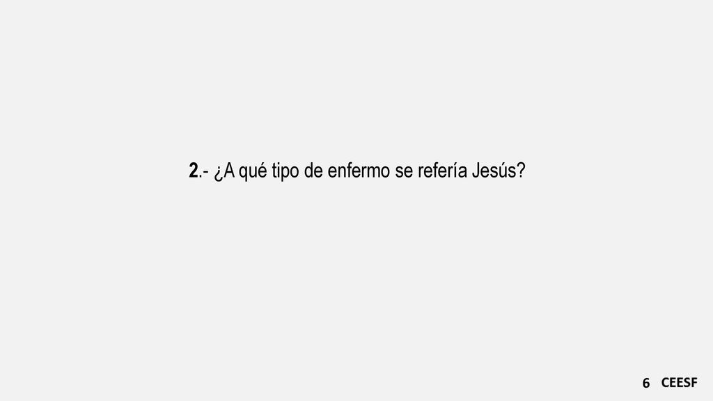 2.- ¿A qué tipo de enfermo se refería Jesús