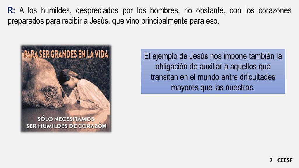 R: A los humildes, despreciados por los hombres, no obstante, con los corazones preparados para recibir a Jesús, que vino principalmente para eso.