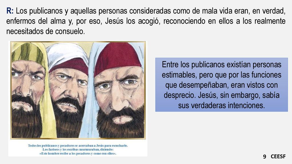R: Los publicanos y aquellas personas consideradas como de mala vida eran, en verdad, enfermos del alma y, por eso, Jesús los acogió, reconociendo en ellos a los realmente necesitados de consuelo.