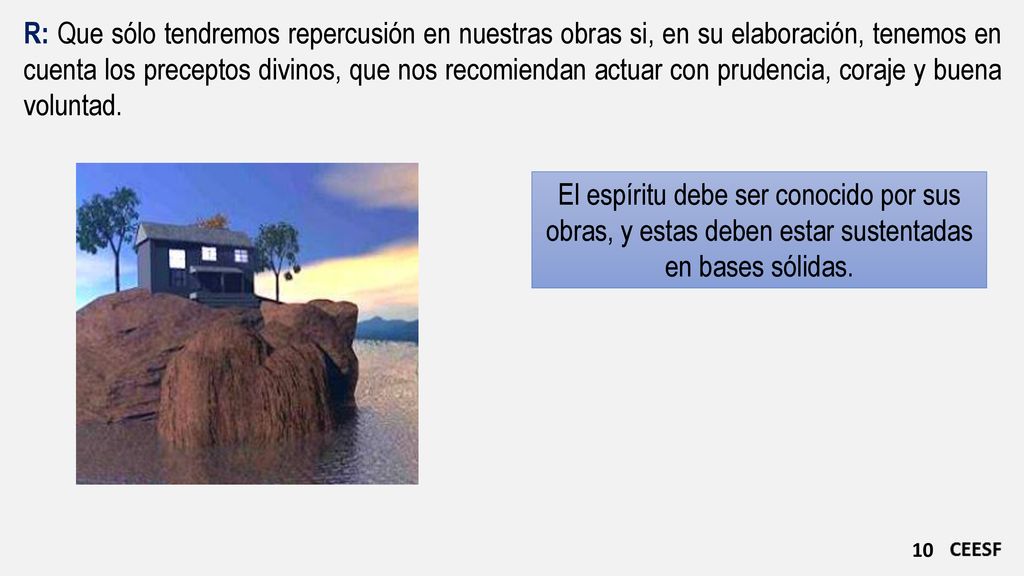 R: Que sólo tendremos repercusión en nuestras obras si, en su elaboración, tenemos en cuenta los preceptos divinos, que nos recomiendan actuar con prudencia, coraje y buena voluntad.