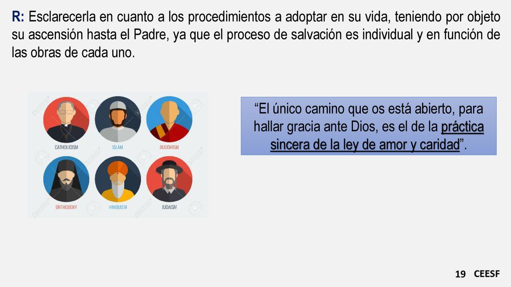 R: Esclarecerla en cuanto a los procedimientos a adoptar en su vida, teniendo por objeto su ascensión hasta el Padre, ya que el proceso de salvación es individual y en función de las obras de cada uno.