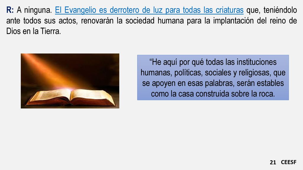 R: A ninguna. El Evangelio es derrotero de luz para todas las criaturas que, teniéndolo ante todos sus actos, renovarán la sociedad humana para la implantación del reino de Dios en la Tierra.