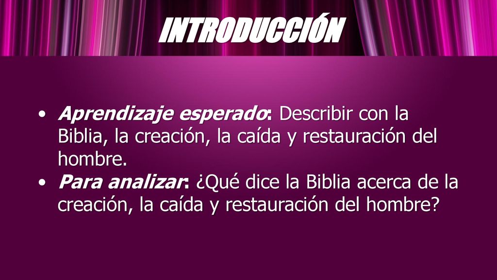 INTRODUCCIÓN Aprendizaje esperado: Describir con la Biblia, la creación, la caída y restauración del hombre.