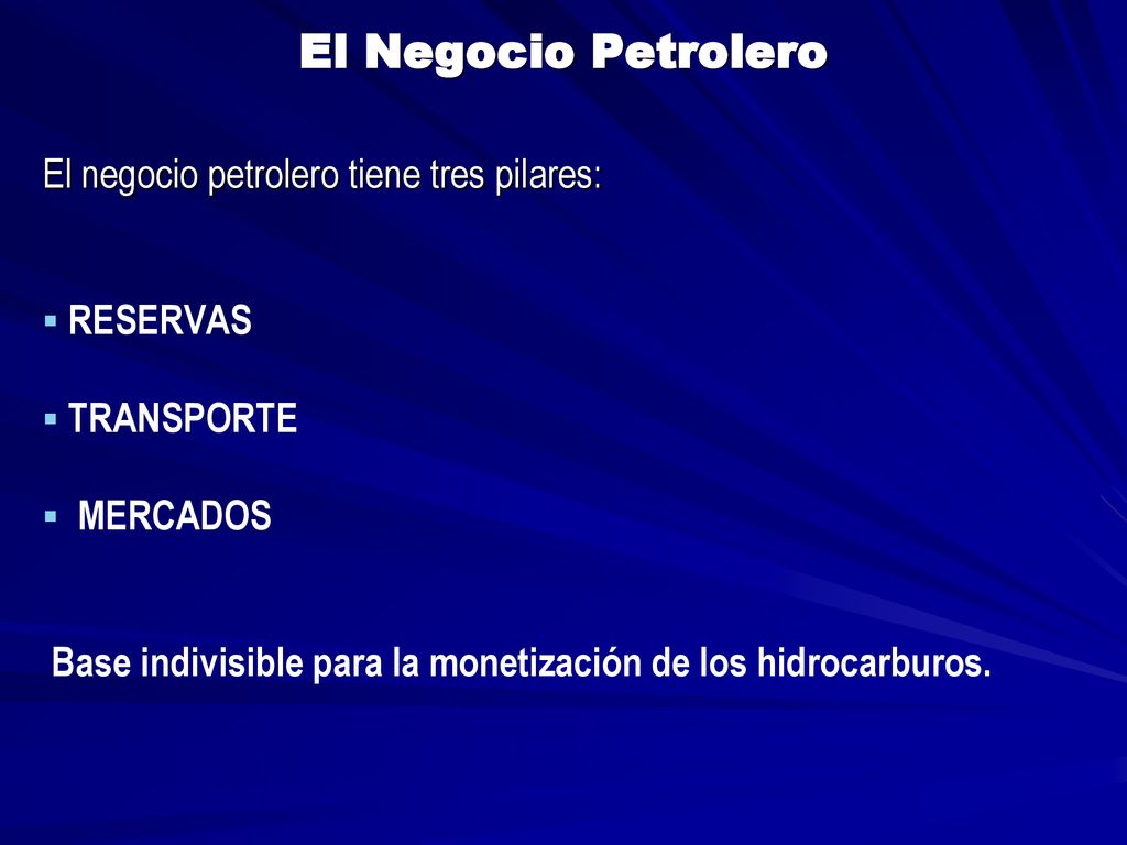 El Negocio Petrolero El negocio petrolero tiene tres pilares: RESERVAS