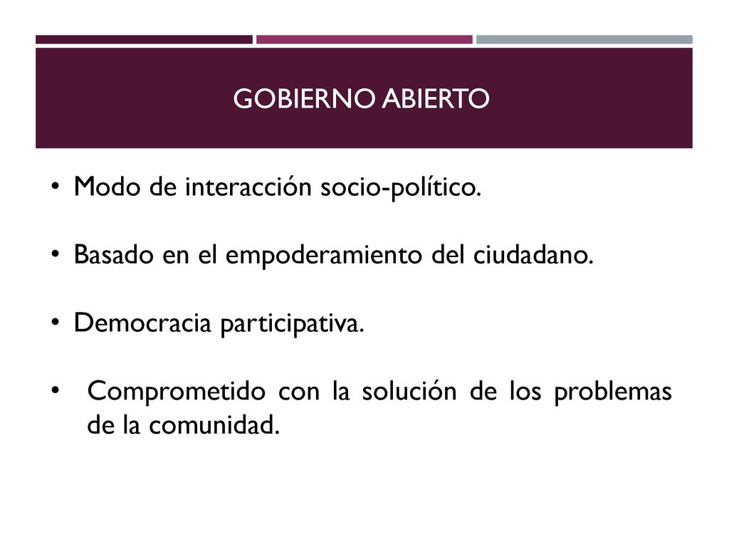 GOBIERNO ABIERTO Modo de interacción socio-político. Basado en el empoderamiento del ciudadano. Democracia participativa.