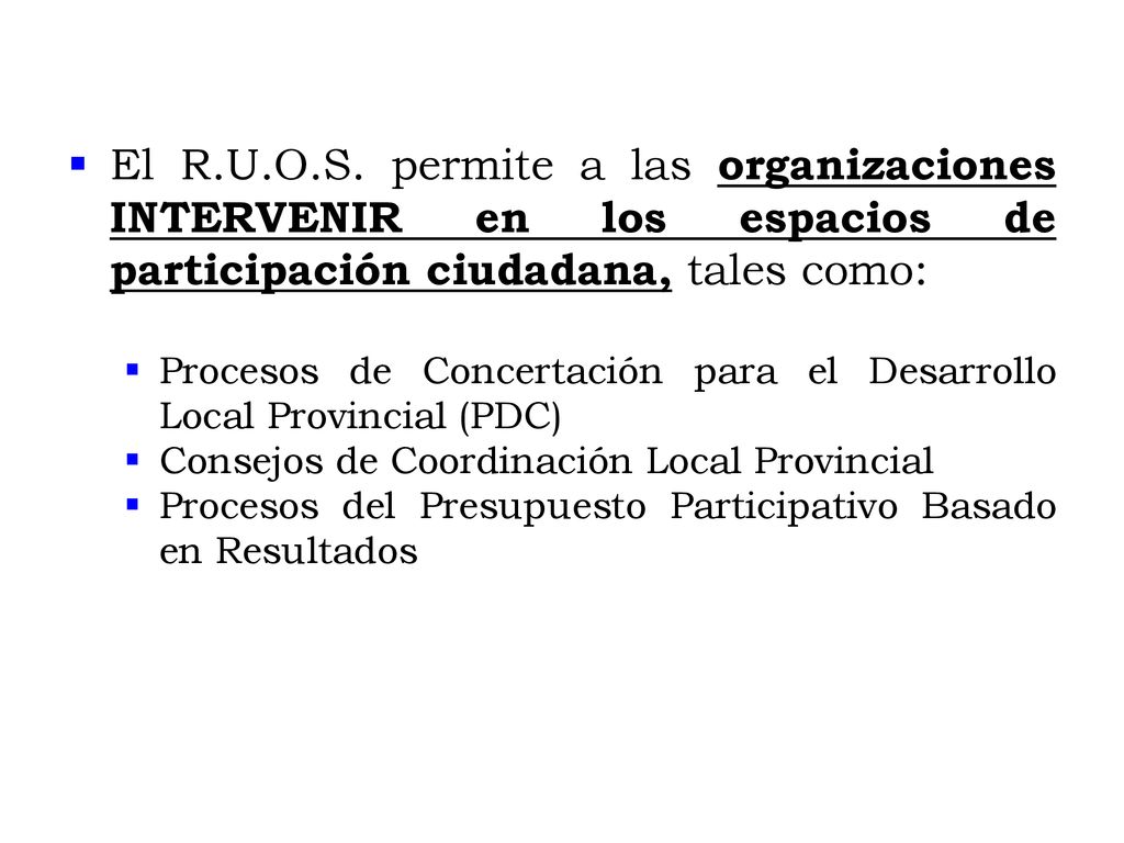 El R.U.O.S. permite a las organizaciones INTERVENIR en los espacios de participación ciudadana, tales como: