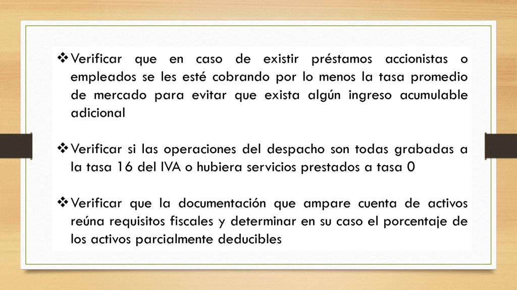 Verificar que en caso de existir préstamos accionistas o empleados se les esté cobrando por lo menos la tasa promedio de mercado para evitar que exista algún ingreso acumulable adicional