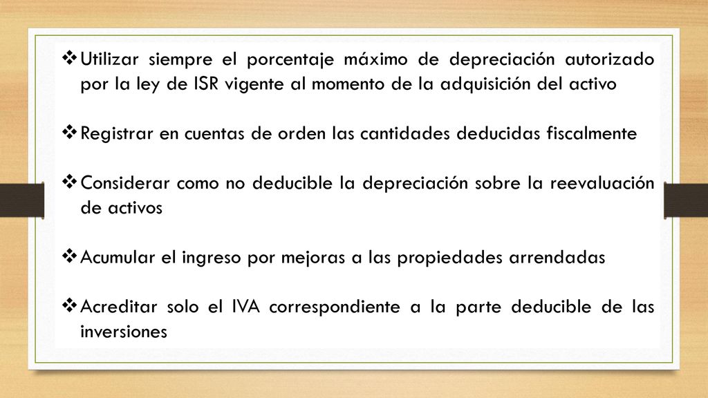 Utilizar siempre el porcentaje máximo de depreciación autorizado por la ley de ISR vigente al momento de la adquisición del activo