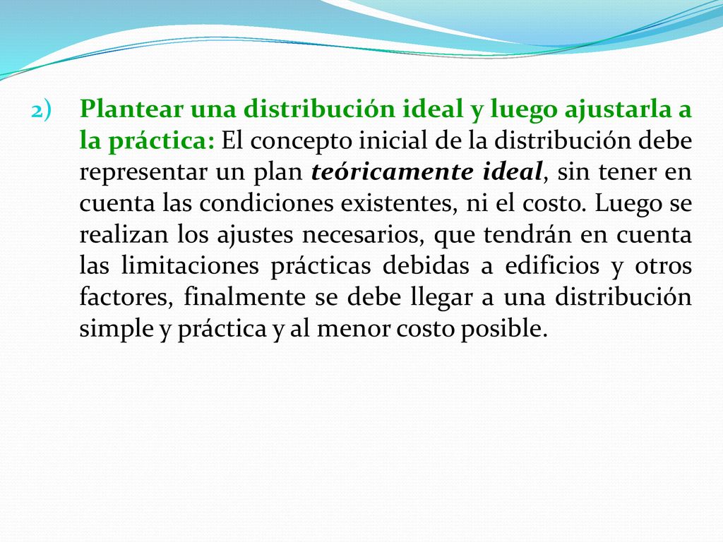 Plantear una distribución ideal y luego ajustarla a la práctica: El concepto inicial de la distribución debe representar un plan teóricamente ideal, sin tener en cuenta las condiciones existentes, ni el costo.