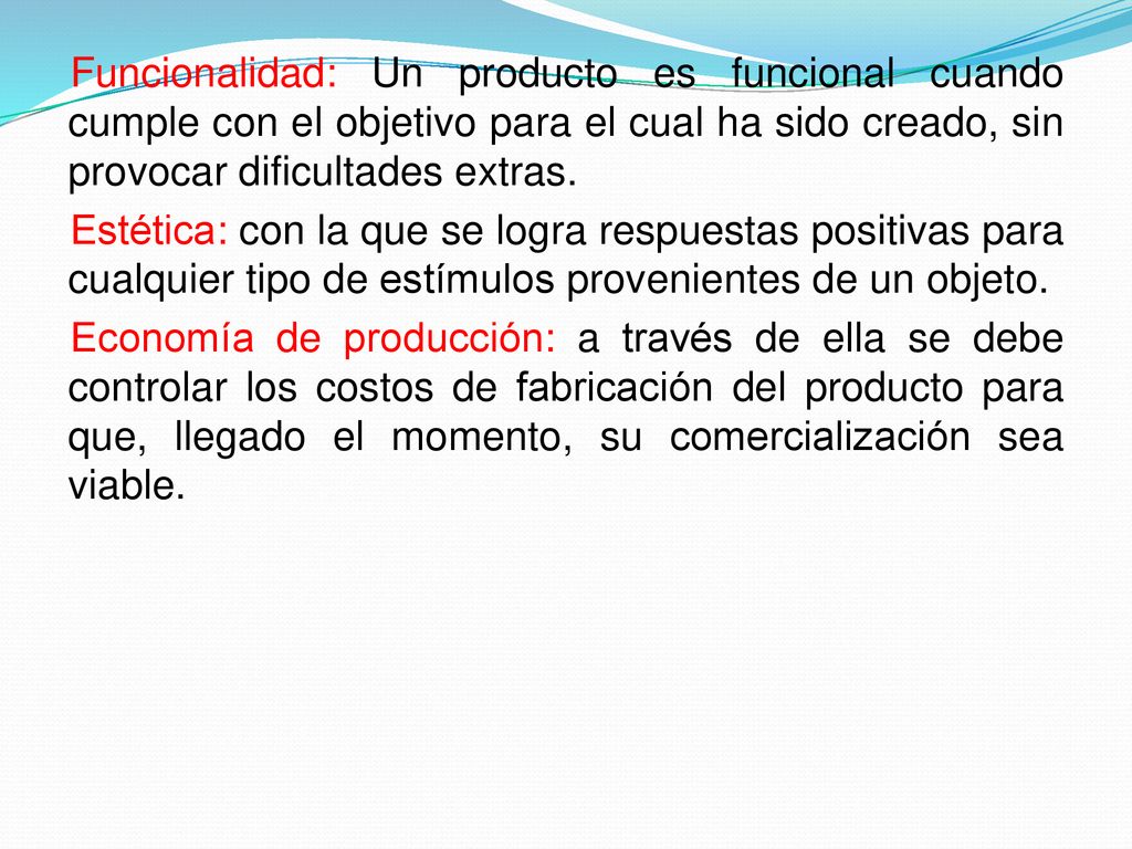 Funcionalidad: Un producto es funcional cuando cumple con el objetivo para el cual ha sido creado, sin provocar dificultades extras.
