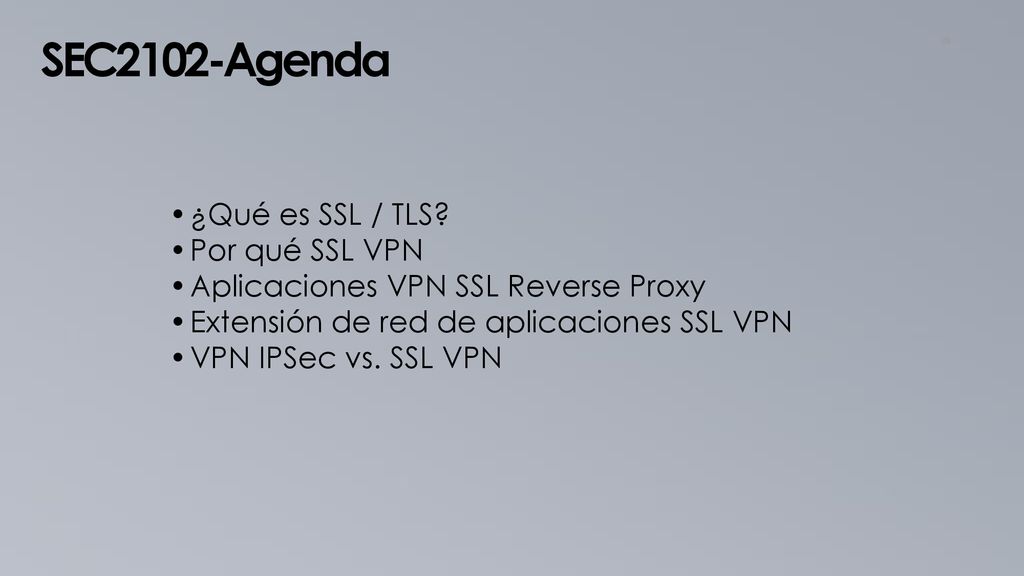 SEC2102-Agenda ¿Qué es SSL / TLS Por qué SSL VPN
