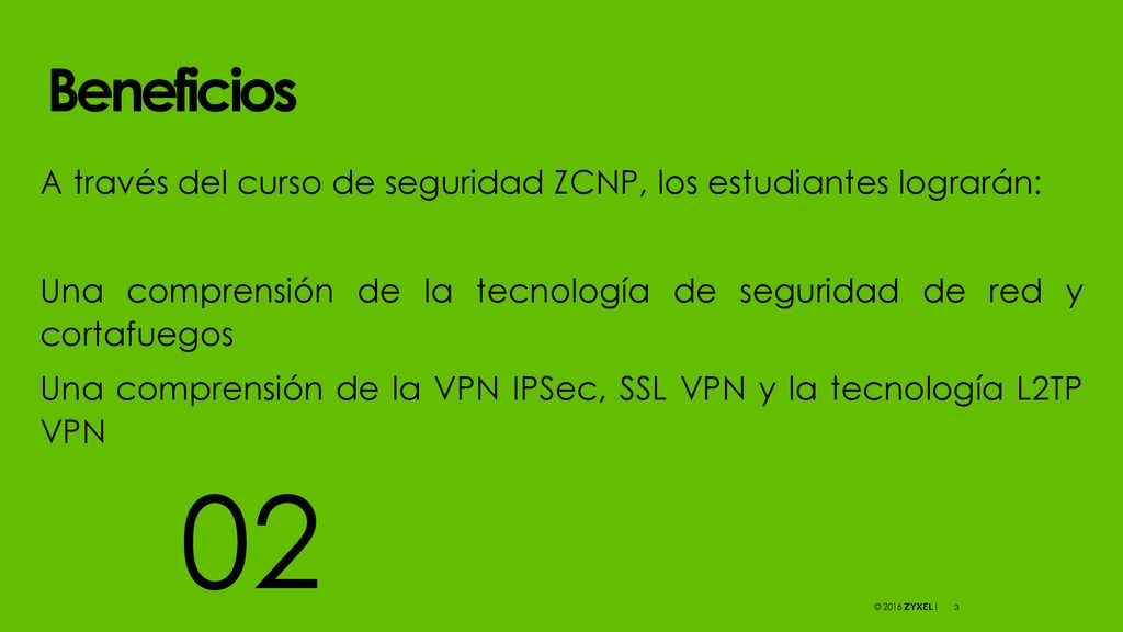 Beneficios A través del curso de seguridad ZCNP, los estudiantes lograrán: Una comprensión de la tecnología de seguridad de red y cortafuegos.