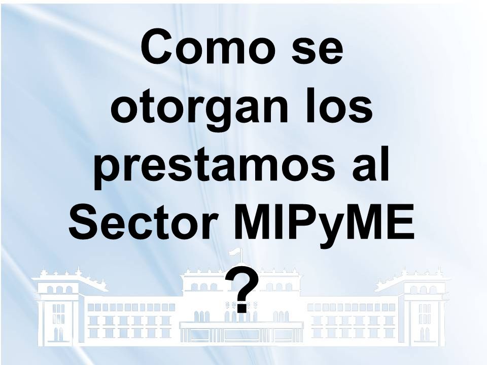 Como se otorgan los prestamos al Sector MIPyME