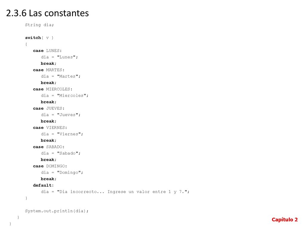 2.3.6 Las constantes String dia; switch( v ) { case LUNES: