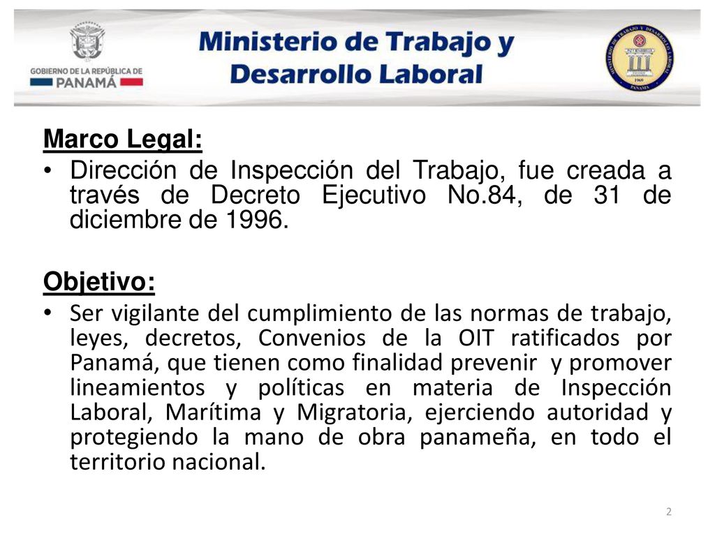 Marco Legal: Dirección de Inspección del Trabajo, fue creada a través de Decreto Ejecutivo No.84, de 31 de diciembre de