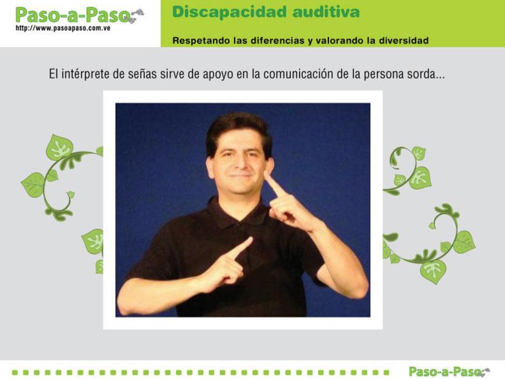 - Otro importante apoyo es el Intérprete de señas, quien sirve de traductor en la comunicación de la persona sorda.