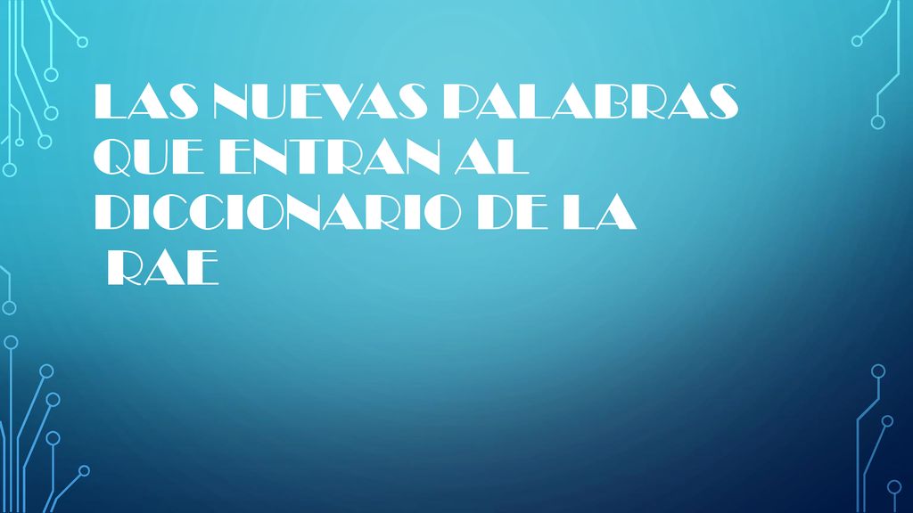 LAS NUEVAS PALABRAS QUE ENTRAN AL DICCIONARIO DE LA RAE