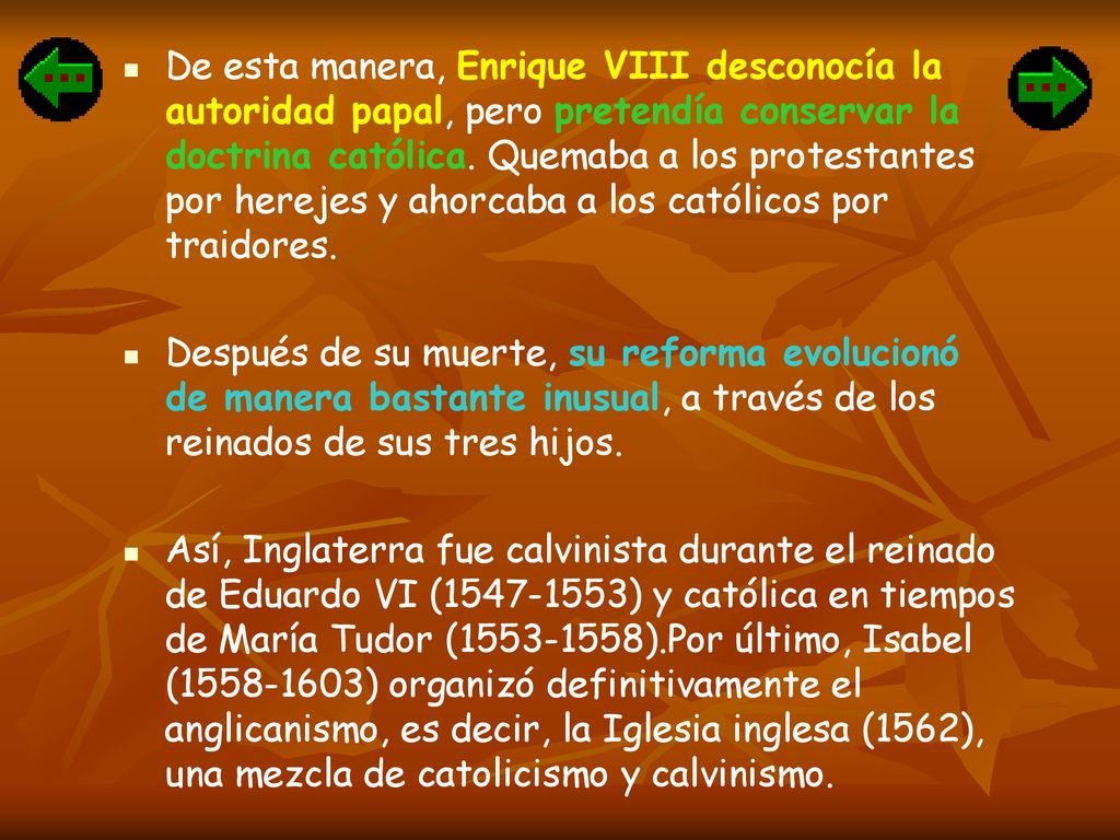 De esta manera, Enrique VIII desconocía la autoridad papal, pero pretendía conservar la doctrina católica. Quemaba a los protestantes por herejes y ahorcaba a los católicos por traidores.
