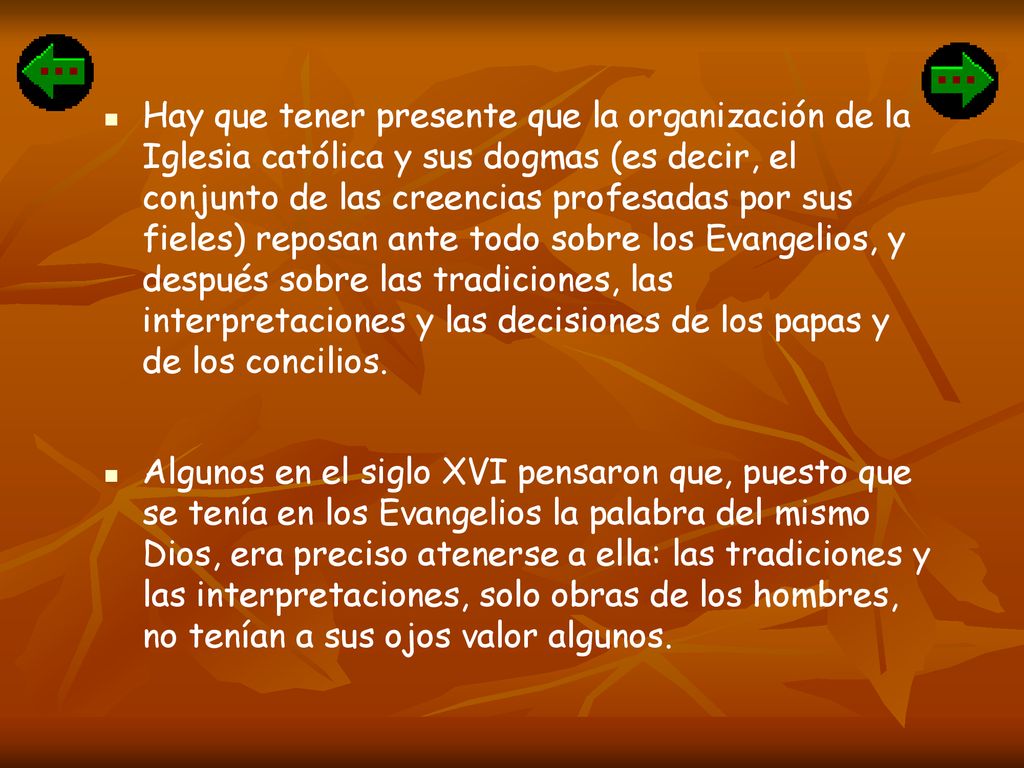 Hay que tener presente que la organización de la Iglesia católica y sus dogmas (es decir, el conjunto de las creencias profesadas por sus fieles) reposan ante todo sobre los Evangelios, y después sobre las tradiciones, las interpretaciones y las decisiones de los papas y de los concilios.