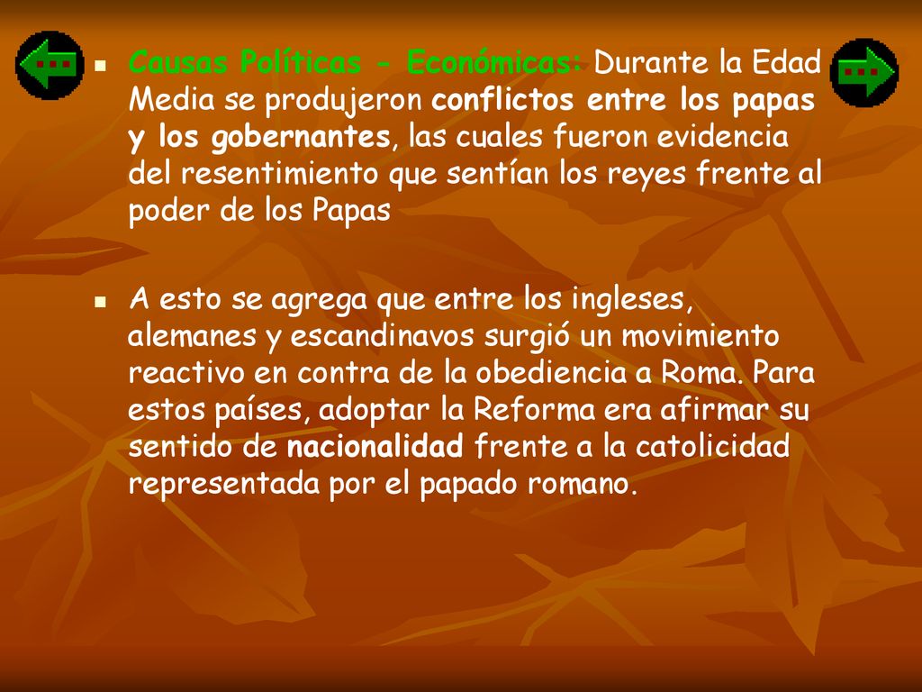 Causas Políticas - Económicas: Durante la Edad Media se produjeron conflictos entre los papas y los gobernantes, las cuales fueron evidencia del resentimiento que sentían los reyes frente al poder de los Papas