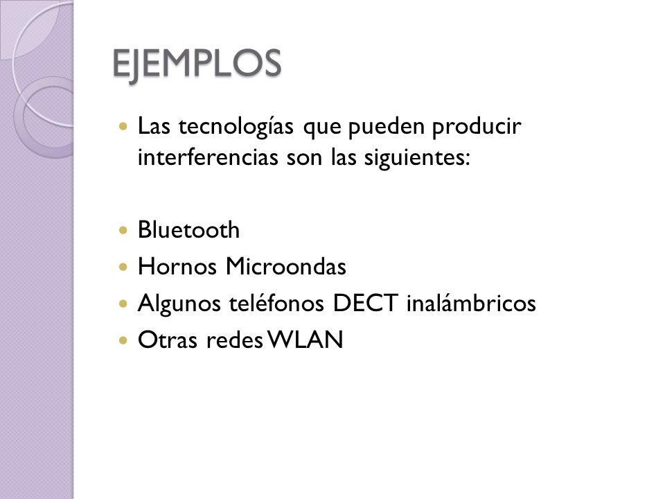 EJEMPLOS Las tecnologías que pueden producir interferencias son las siguientes: Bluetooth. Hornos Microondas.