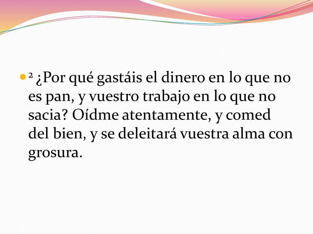 2 ¿Por qué gastáis el dinero en lo que no es pan, y vuestro trabajo en lo que no sacia.