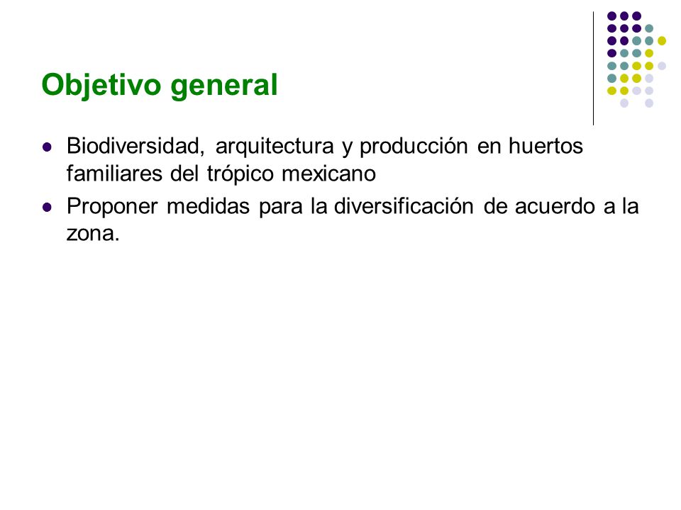 Objetivo general Biodiversidad, arquitectura y producción en huertos familiares del trópico mexicano.