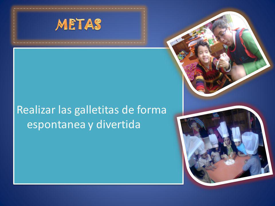 METAS Realizar las galletitas de forma espontanea y divertida