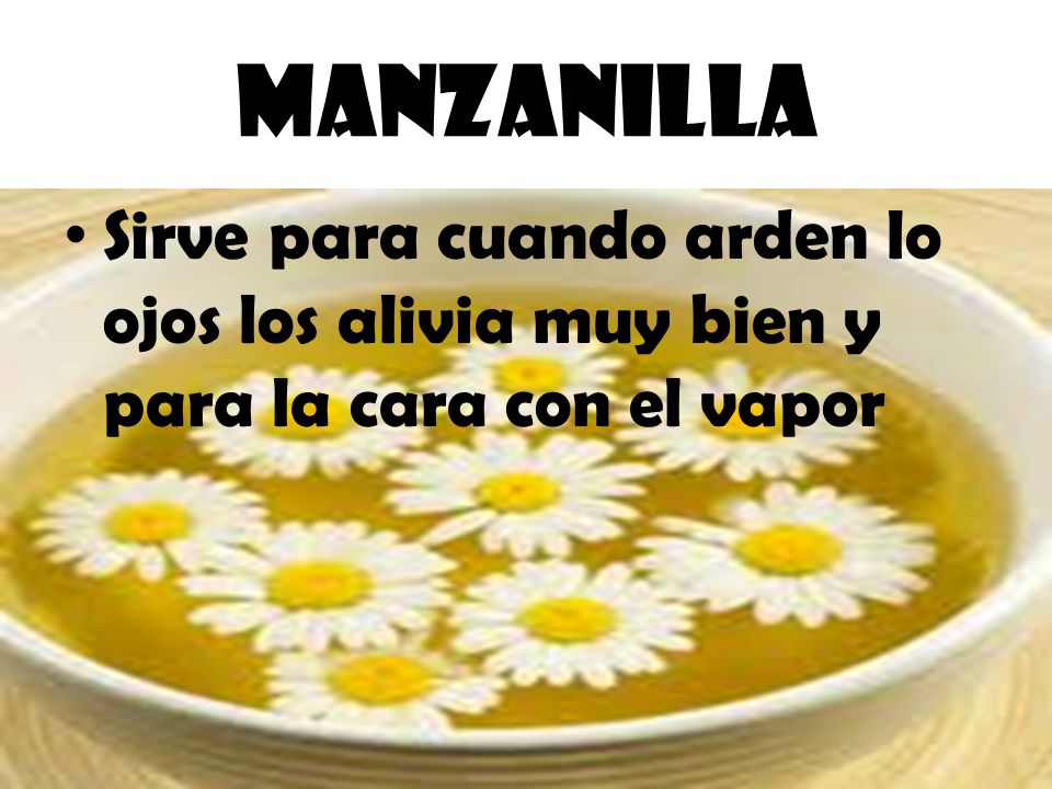 manzanilla Sirve para cuando arden lo ojos los alivia muy bien y para la cara con el vapor