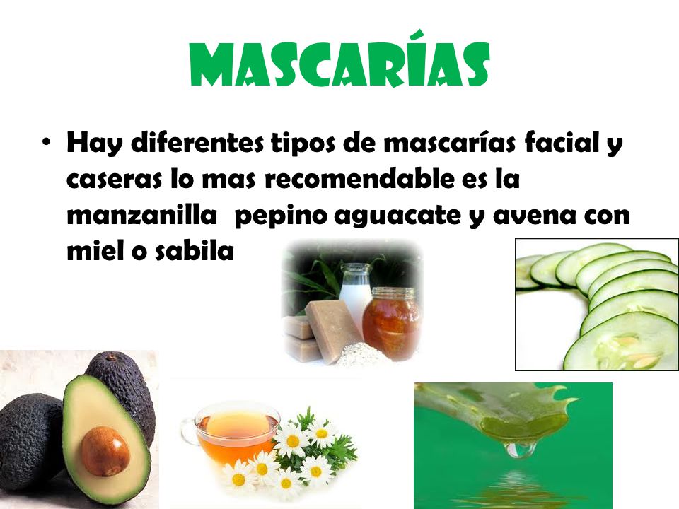 Mascarías Hay diferentes tipos de mascarías facial y caseras lo mas recomendable es la manzanilla pepino aguacate y avena con miel o sabila.