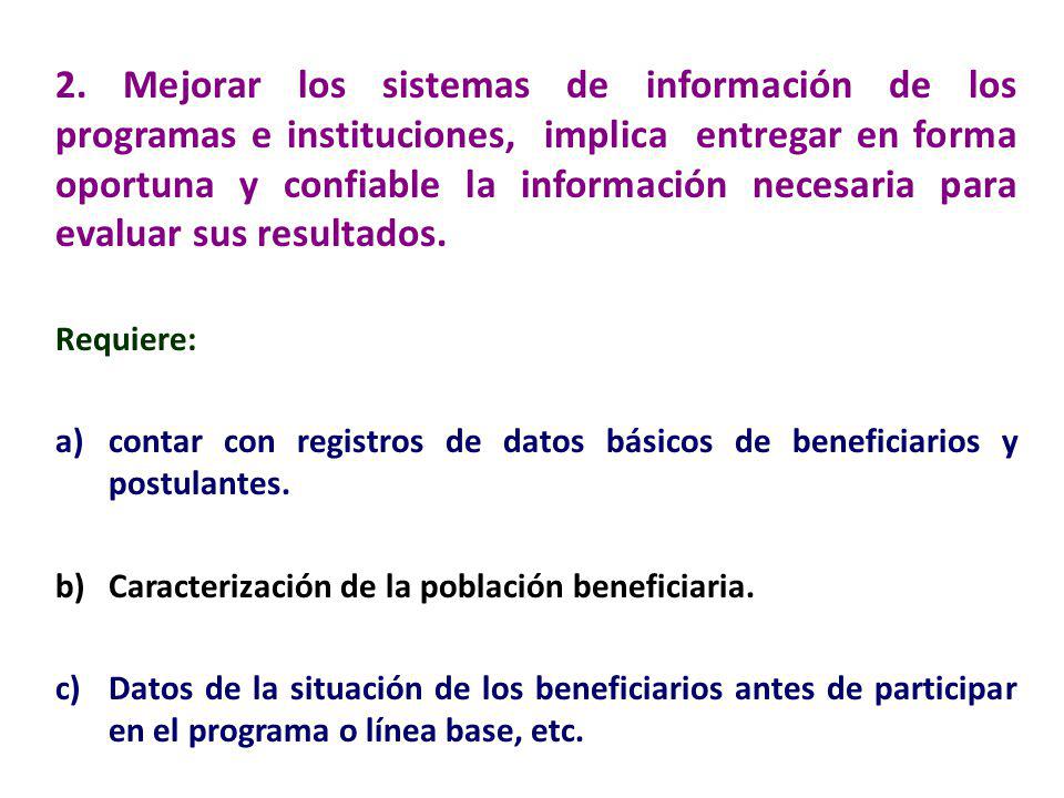 2. Mejorar los sistemas de información de los programas e instituciones, implica entregar en forma oportuna y confiable la información necesaria para evaluar sus resultados.