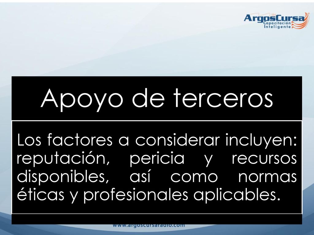 Apoyo de terceros Los factores a considerar incluyen: reputación, pericia y recursos disponibles, así como normas éticas y profesionales aplicables.