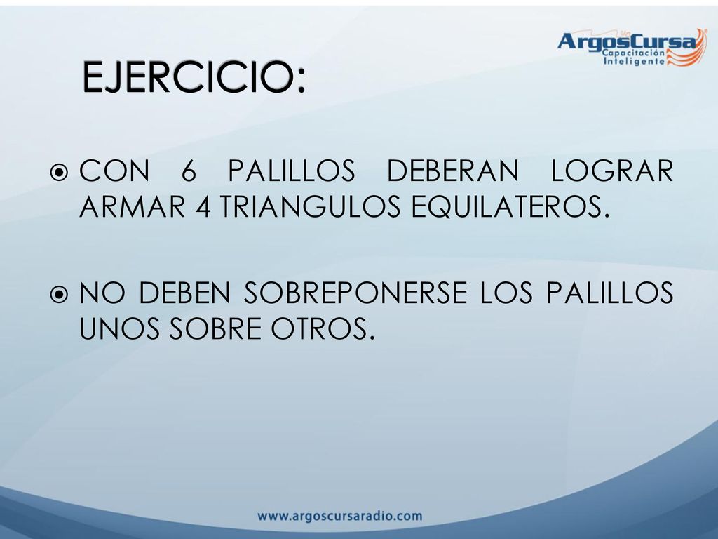 EJERCICIO: CON 6 PALILLOS DEBERAN LOGRAR ARMAR 4 TRIANGULOS EQUILATEROS.