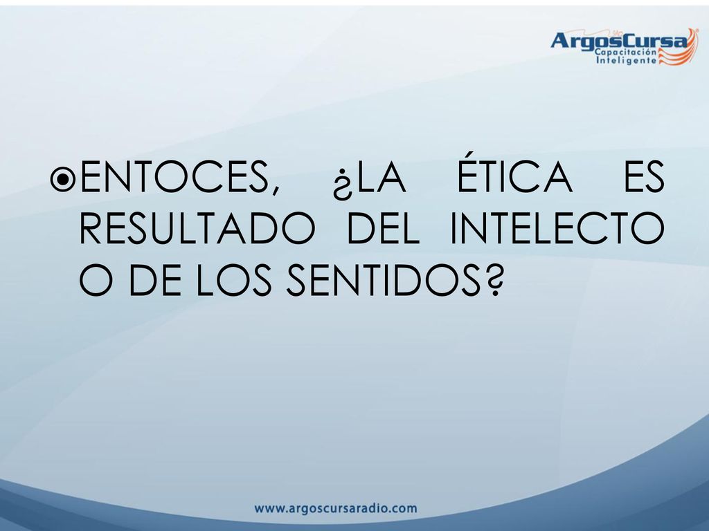 ENTOCES, ¿LA ÉTICA ES RESULTADO DEL INTELECTO O DE LOS SENTIDOS