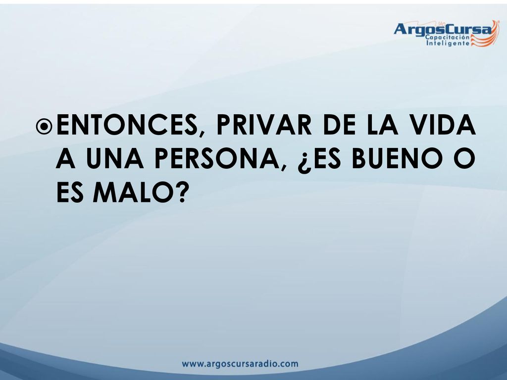 ENTONCES, PRIVAR DE LA VIDA A UNA PERSONA, ¿ES BUENO O ES MALO