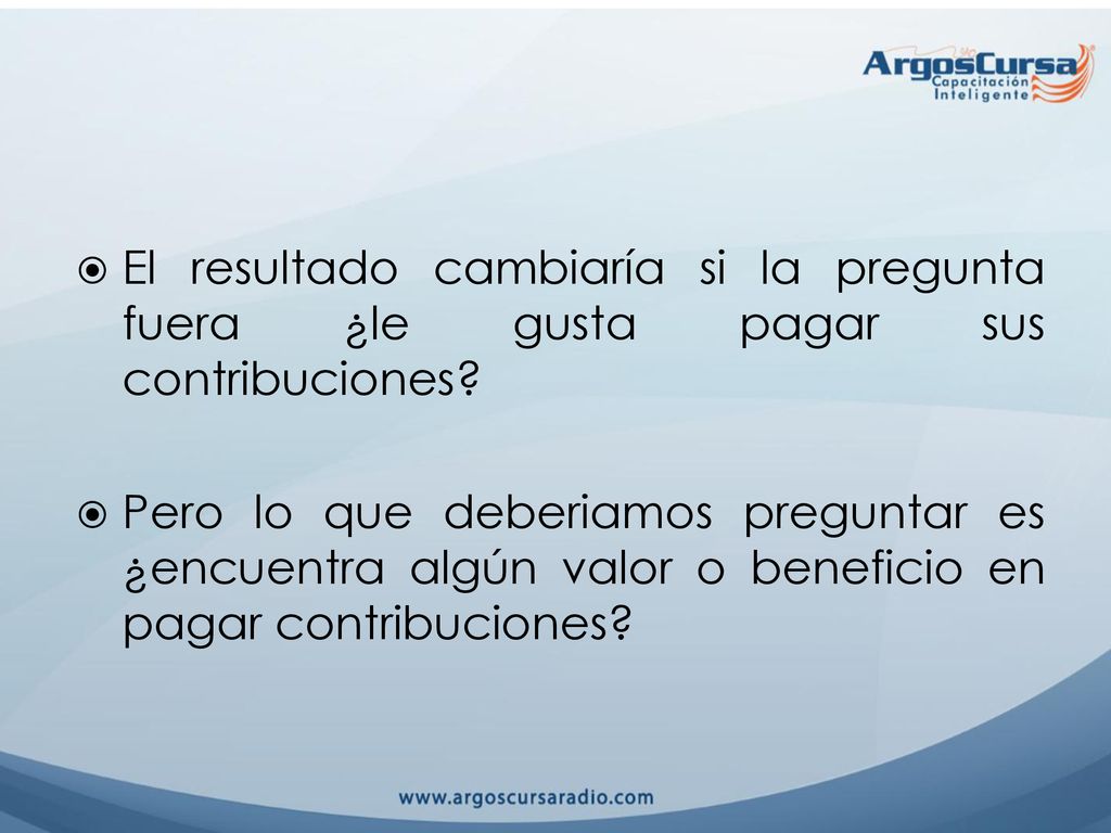 El resultado cambiaría si la pregunta fuera ¿le gusta pagar sus contribuciones