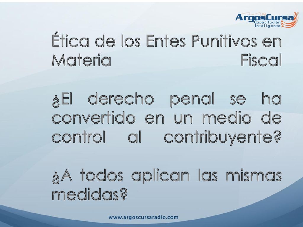 Ética de los Entes Punitivos en Materia Fiscal ¿El derecho penal se ha convertido en un medio de control al contribuyente.