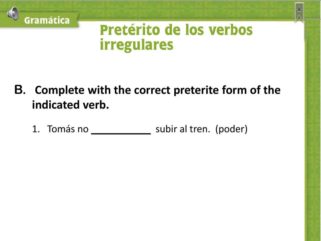 B. Complete with the correct preterite form of the indicated verb.