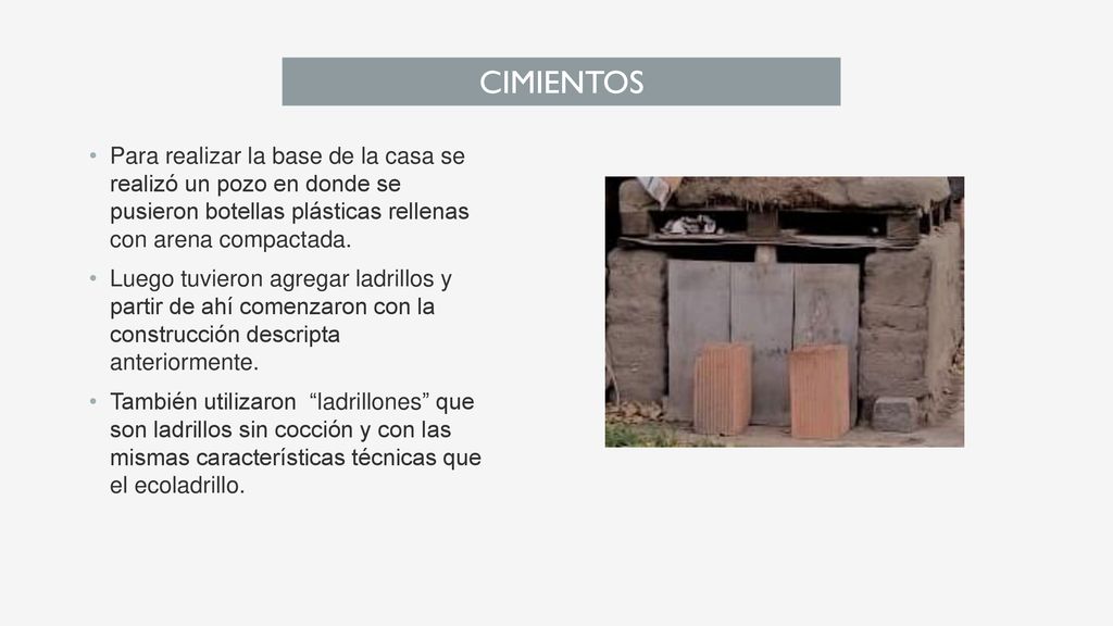 CIMIENTOS Para realizar la base de la casa se realizó un pozo en donde se pusieron botellas plásticas rellenas con arena compactada.