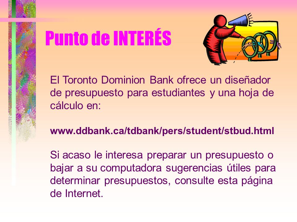 Punto de INTERÉS El Toronto Dominion Bank ofrece un diseñador de presupuesto para estudiantes y una hoja de cálculo en: