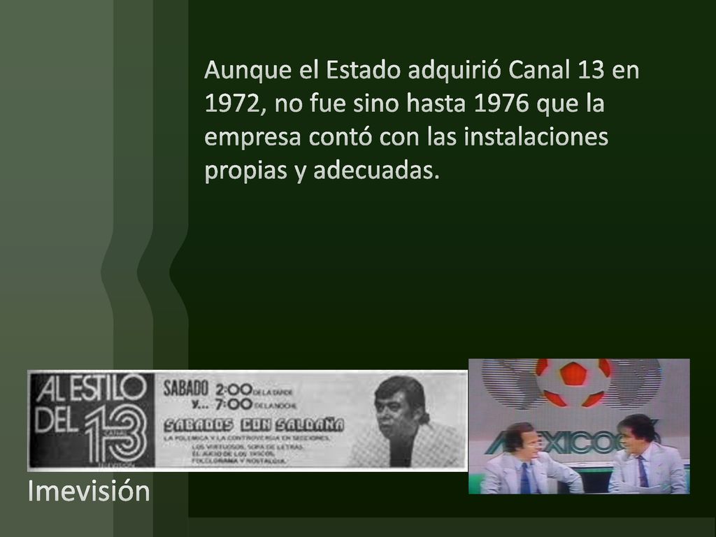 Aunque el Estado adquirió Canal 13 en 1972, no fue sino hasta 1976 que la empresa contó con las instalaciones propias y adecuadas.