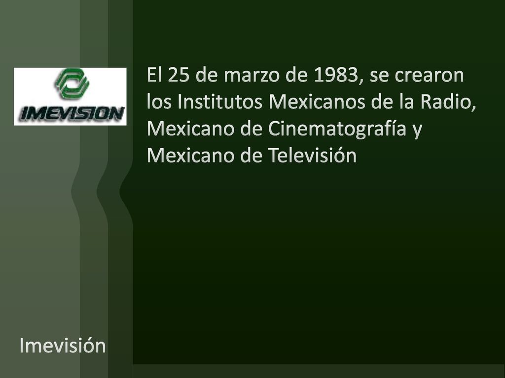 El 25 de marzo de 1983, se crearon los Institutos Mexicanos de la Radio, Mexicano de Cinematografía y Mexicano de Televisión