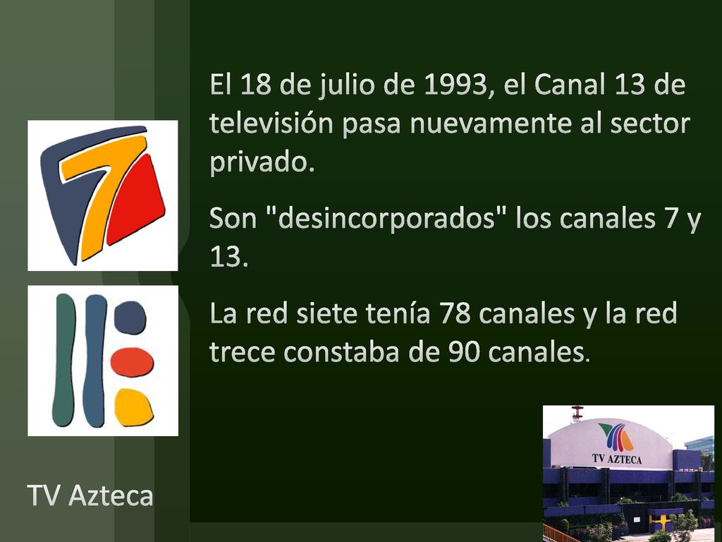 El 18 de julio de 1993, el Canal 13 de televisión pasa nuevamente al sector privado. Son desincorporados los canales 7 y 13. La red siete tenía 78 canales y la red trece constaba de 90 canales.