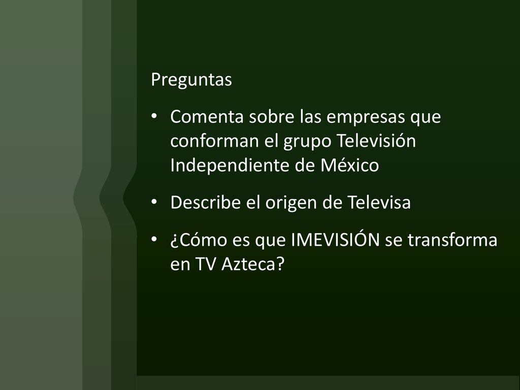 Preguntas Comenta sobre las empresas que conforman el grupo Televisión Independiente de México. Describe el origen de Televisa.