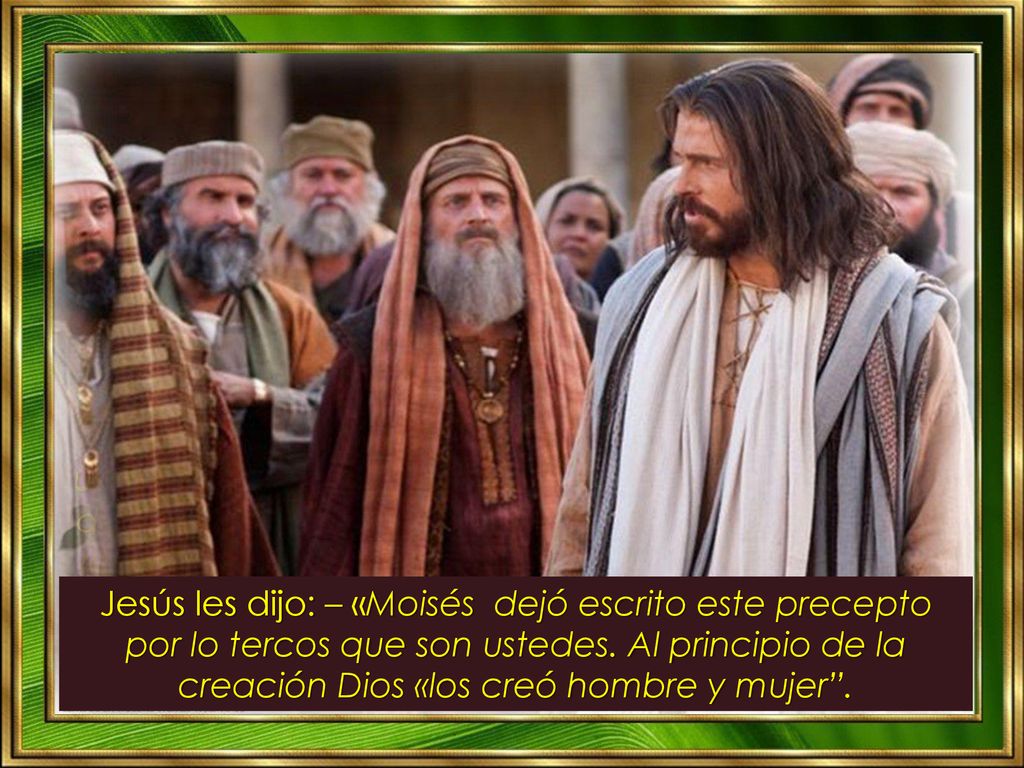 Jesús les dijo: – «Moisés dejó escrito este precepto por lo tercos que son ustedes.