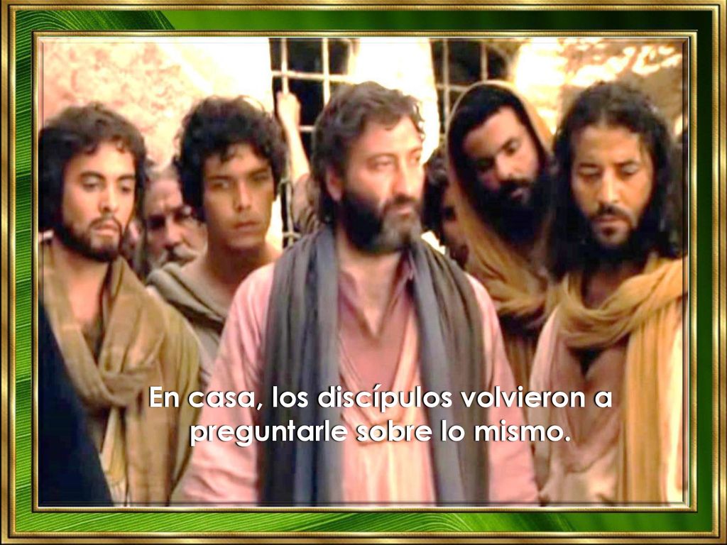 En casa, los discípulos volvieron a preguntarle sobre lo mismo.